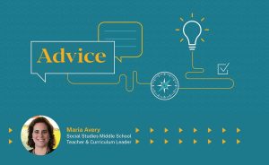 Teal graphic with "Advice" in a speech bubble, a lightbulb, compass, checkmark, and a photo of Maria Avery, Social Studies Middle School Teacher & Curriculum Leader.