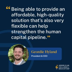Being able to provide an affordable, high-quality solution that's also very flexible can help strengthen the human capital pipeline, ACE President and CEO Geordie Hyland said.