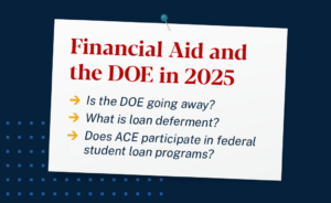 Graphic that looks like a pinned notecard that reads: Financial Aid and the DOE in 2025. Bullet points underneath have frequently asked questions about what is happening with the DOE and if ACE participates in federal student loans